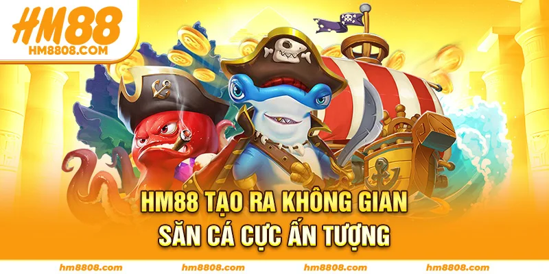 HM88 tạo ra không gian săn cá cực ấn tượng HM88 tạo ra không gian săn cá cực ấn tượng