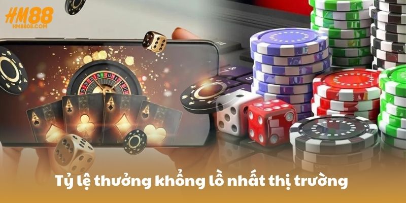 Tỷ lệ thưởng khổng lồ nhất thị trường Tỷ lệ thưởng khổng lồ nhất thị trường