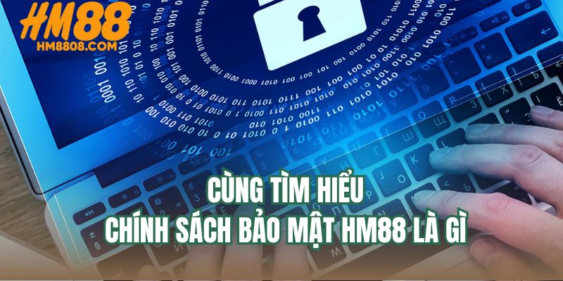 Cùng tìm hiểu chính sách bảo mật HM88 là gì Cùng tìm hiểu chính sách bảo mật HM88 là gì