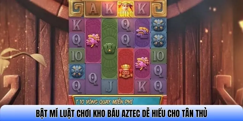 Bật mí luật chơi Kho báu Aztec dễ hiểu cho tân thủ