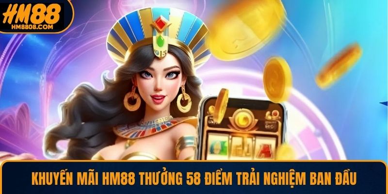 Khuyến mãi HM88 thưởng 58 điểm trải nghiệm ban đầu