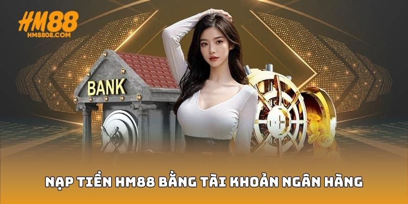 Nạp tiền HM88 nhanh chóng thông qua ngân hàng Nạp tiền HM88 nhanh chóng thông qua ngân hàng
