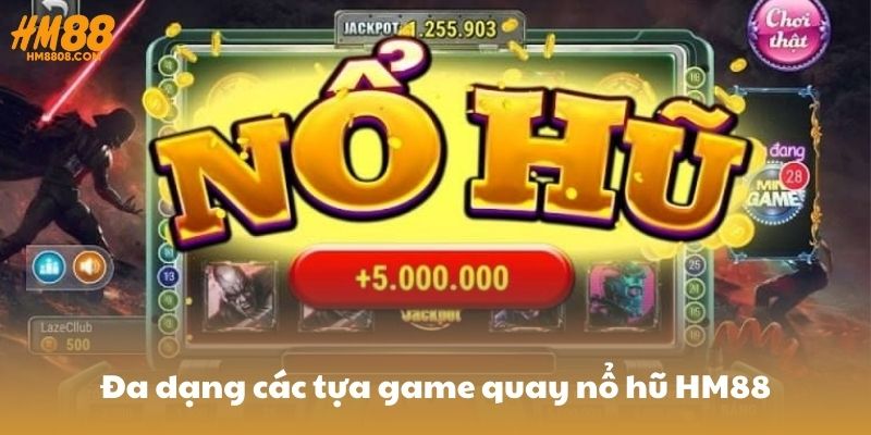 Đa dạng các tựa game quay nổ hũ HM88