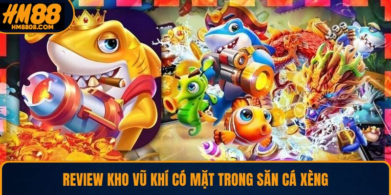 Review kho vũ khí có mặt trong săn cá xèng