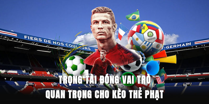 Trọng tài đóng vai trò quan trọng cho kèo thẻ phạt