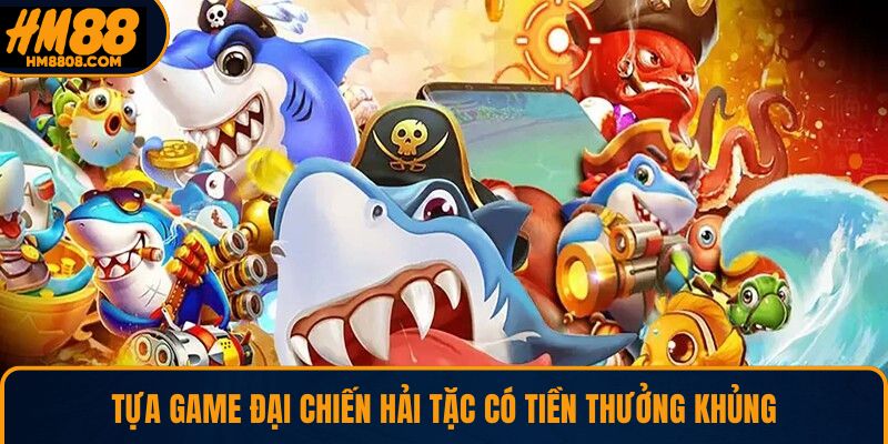 Tựa game Đại Chiến Hải Tặc có tiền thưởng khủng