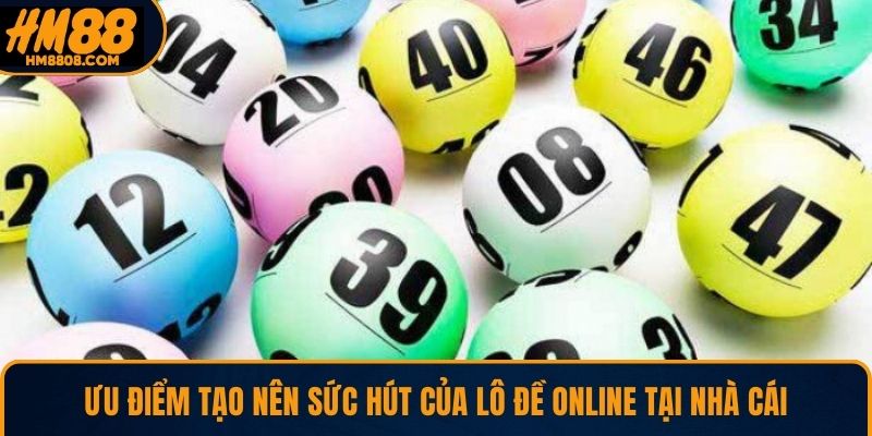Ưu điểm tạo nên sức hút của lô đề online tại nhà cái